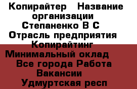 Копирайтер › Название организации ­ Степаненко В.С. › Отрасль предприятия ­ Копирайтинг › Минимальный оклад ­ 1 - Все города Работа » Вакансии   . Удмуртская респ.,Сарапул г.